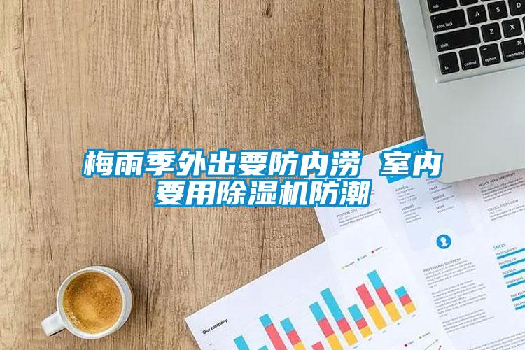 梅雨季外出要防内涝 室内要用除湿机防潮