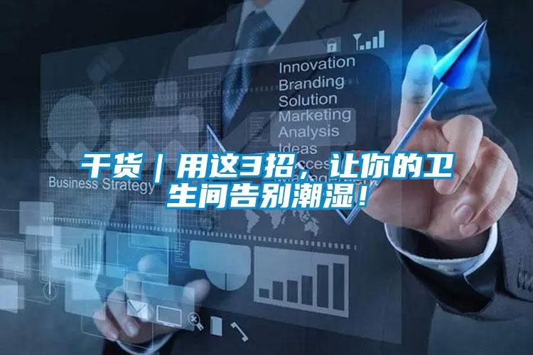 干货｜用这3招，让你的卫生间告别潮湿！