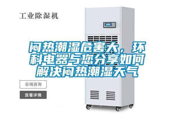 闷热潮湿危害大，环科电器与您分享如何解决闷热潮湿天气