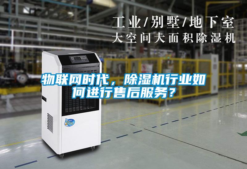 物联网时代，除湿机行业如何进行售后服务？