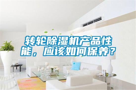 转轮除湿机产品性能，应该如何保养？