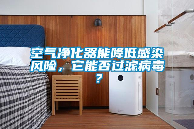 空气净化器能降低感染风险，它能否过滤病毒？