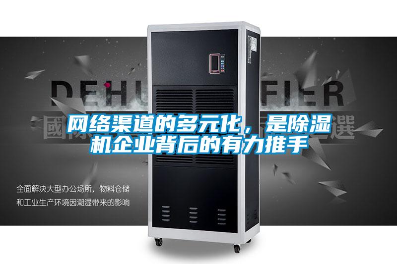 网络渠道的多元化，是除湿机企业背后的有力推手