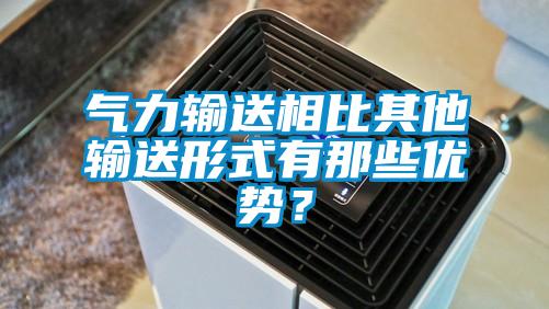 气力输送相比其他输送形式有那些优势？