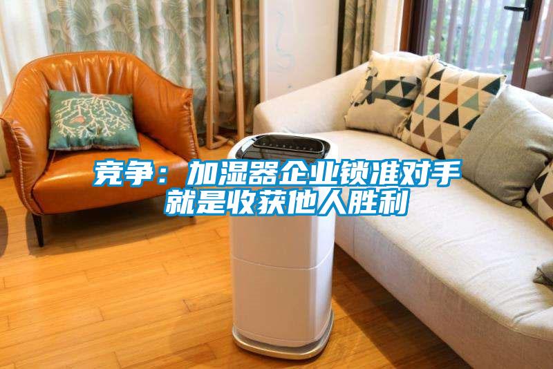 竞争：加湿器企业锁准对手 就是收获他人胜利