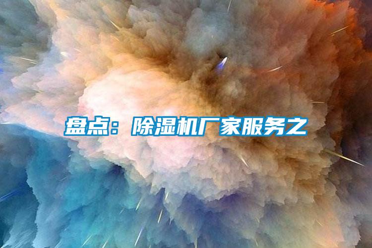 盘点:除湿机厂家服务之