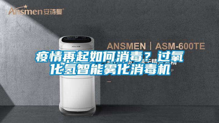 疫情再起如何消毒？过氧化氢智能雾化消毒机