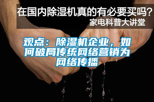 观点：除湿机企业，如何破局传统网络营销为网络传播