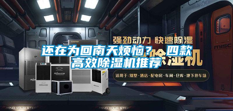 还在为回南天烦恼？ 四款高效除湿机推荐