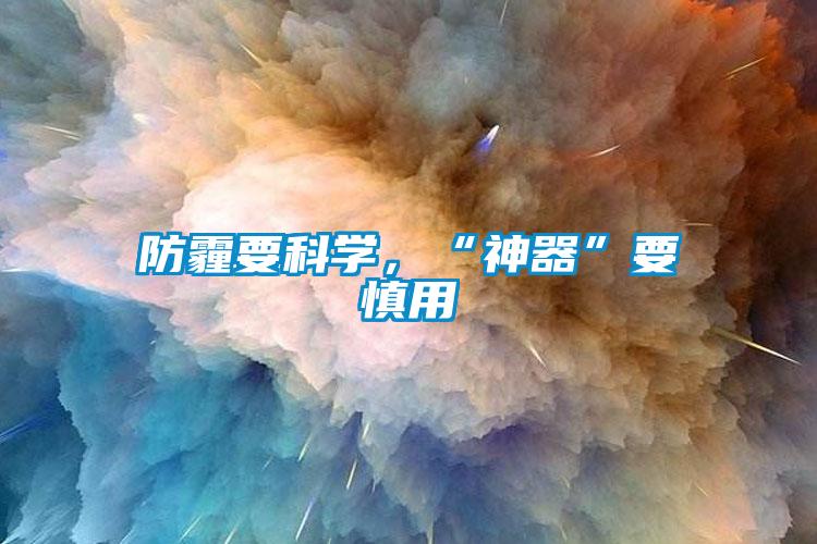 防霾要科学，“神器”要慎用