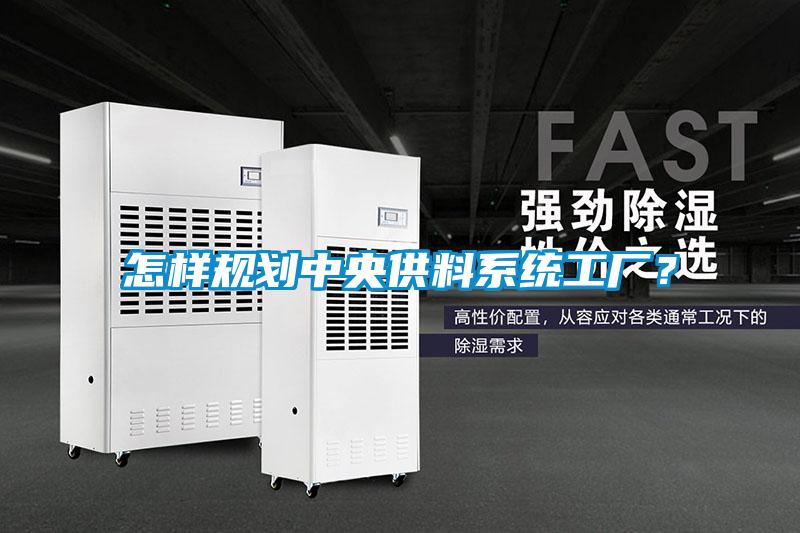 怎样规划中央供料系统工厂？