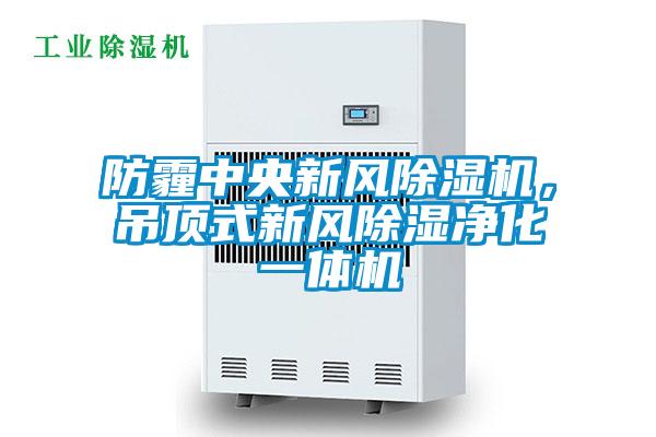 防霾中央新风除湿机，吊顶式新风除湿净化一体机