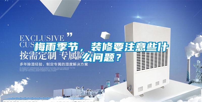 梅雨季节，装修要注意些什么问题？