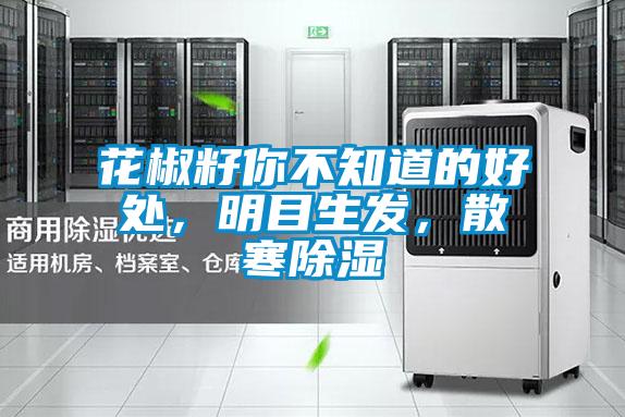 花椒籽你不知道的好处，明目生发，散寒除湿