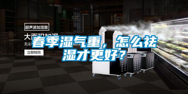 春季湿气重，怎么祛湿才更好？