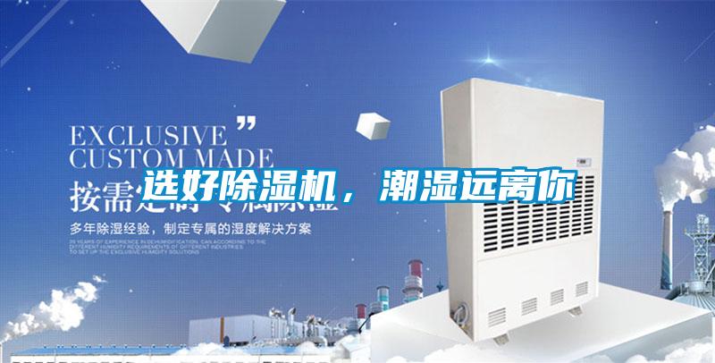 选好除湿机，潮湿远离你