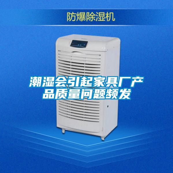 潮湿会引起家具厂产品质量问题频发