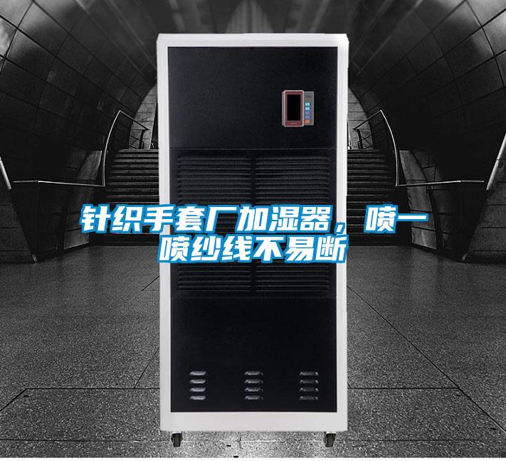 针织手套厂加湿器，喷一喷纱线不易断