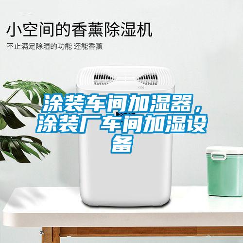 涂装车间加湿器，涂装厂车间加湿设备
