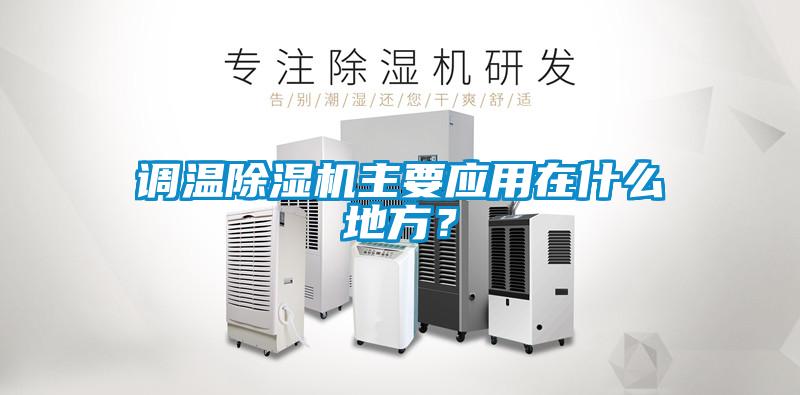 调温除湿机主要应用在什么地方？