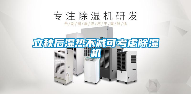 立秋后湿热不减可考虑除湿机