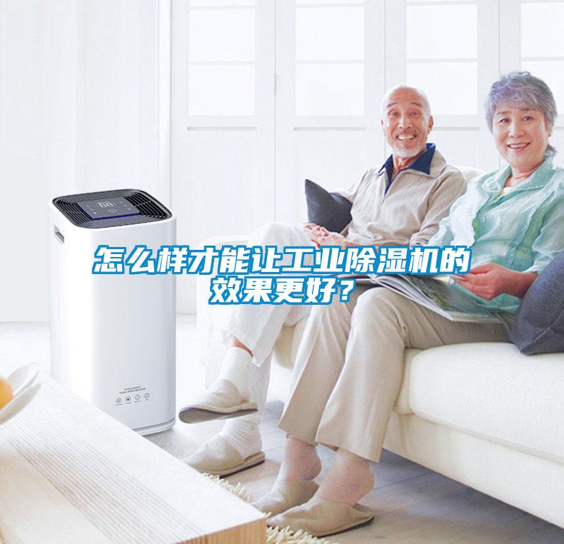 怎么样才能让工业除湿机的效果更好？