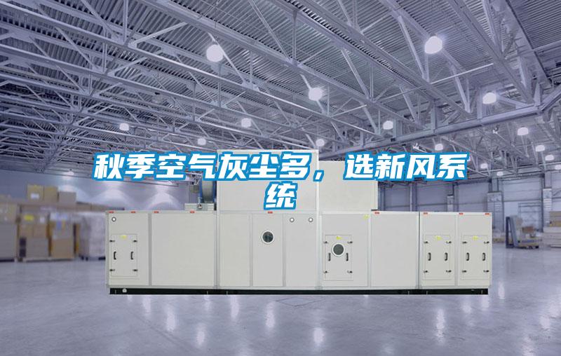 秋季空气灰尘多，选新风系统