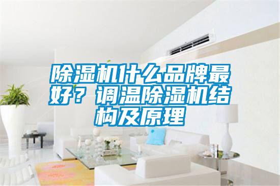 除湿机什么品牌最好？调温除湿机结构及原理