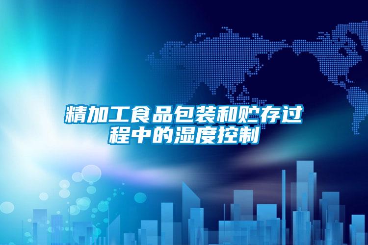 精加工食品包装和贮存过程中的湿度控制