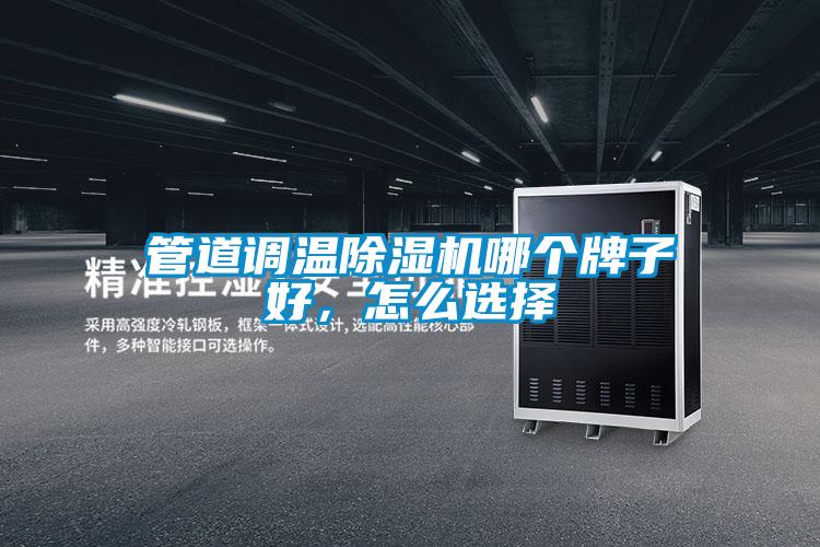 管道调温除湿机哪个牌子好，怎么选择