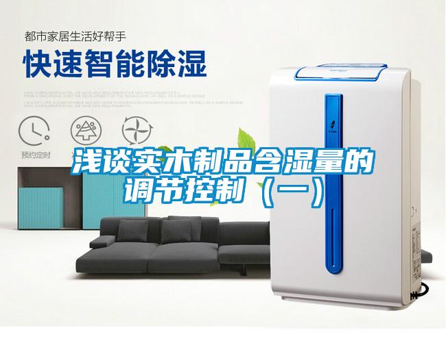 浅谈实木制品含湿量的调节控制(一)