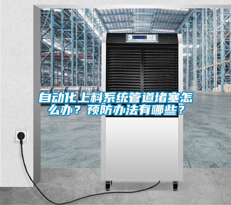 自动化上料系统管道堵塞怎么办？预防办法有哪些？