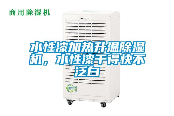 水性漆加热升温除湿机，水性漆干得快不泛白