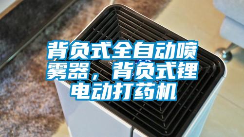 背负式全自动喷雾器，背负式锂电动打药机