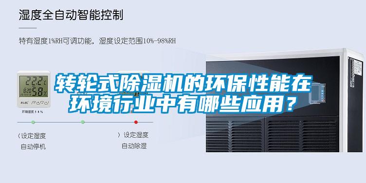 转轮式除湿机的环保性能在环境行业中有哪些应用？