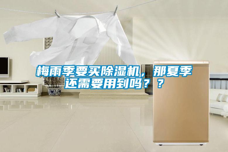 梅雨季要买除湿机，那夏季还需要用到吗？？