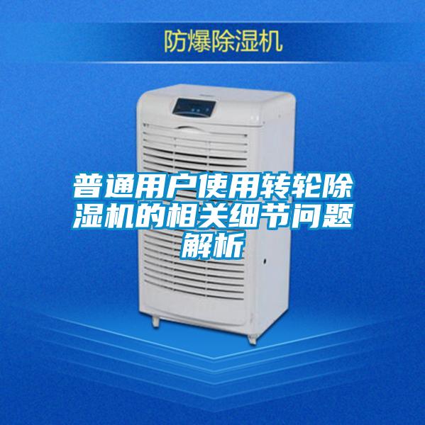 普通用户使用转轮除湿机的相关细节问题解析