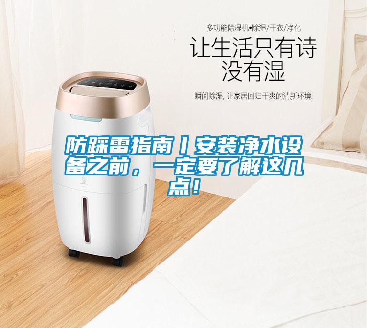 防踩雷指南丨安装净水设备之前，一定要了解这几点！