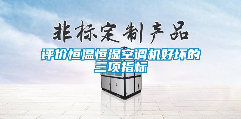评价恒温恒湿空调机好坏的三项指标