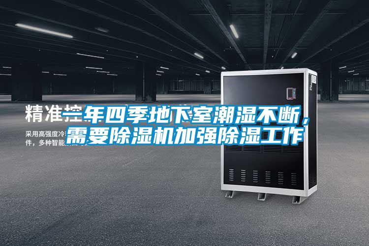 一年四季地下室潮湿不断,需要除湿机加强除湿工作