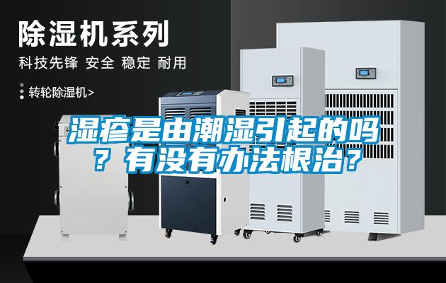 湿疹是由潮湿引起的吗？有没有办法根治？
