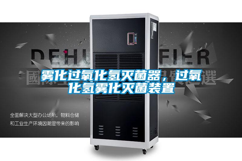 雾化过氧化氢灭菌器，过氧化氢雾化灭菌装置