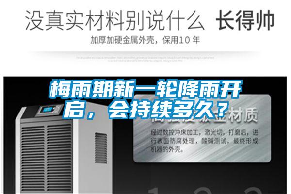 梅雨期新一轮降雨开启,会持续多久?
