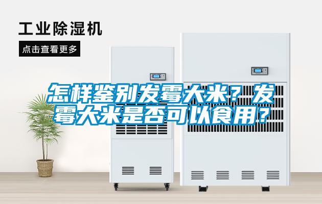 怎样鉴别发霉大米？发霉大米是否可以食用？