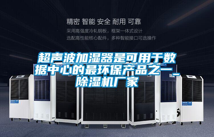 超声波加湿器是可用于数据中心的最环保产品之一_除湿机厂家