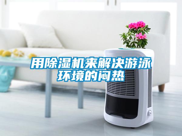 用除湿机来解决游泳环境的闷热