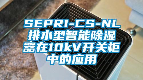 SEPRI-CS-NL排水型智能除湿器在10kV开关柜中的应用