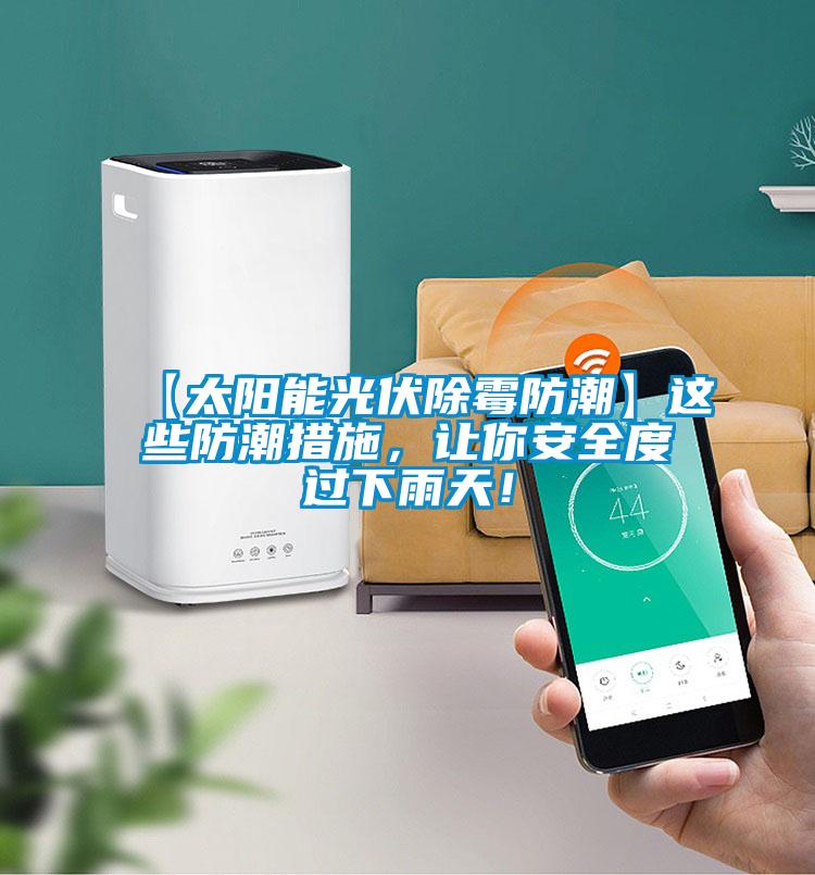 【太阳能光伏除霉防潮】这些防潮措施，让你安全度过下雨天！