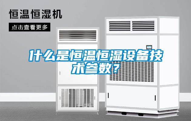 什么是恒温恒湿设备技术参数？