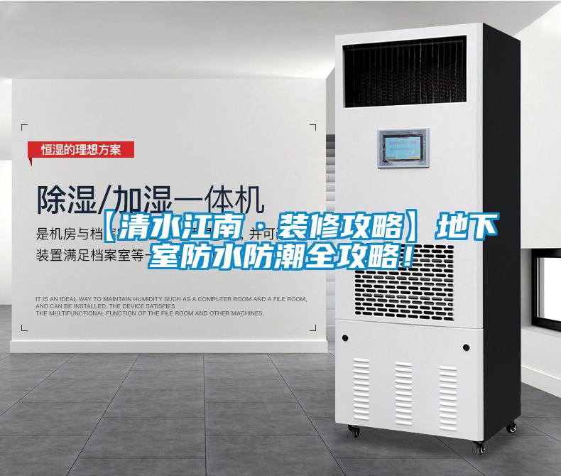 【清水江南·装修攻略】地下室防水防潮全攻略！